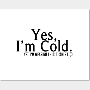 Yes I'm Cold, Yet I'm Wearing This T-Shirt, Funny Cold Weather, Funny I'm Cold Shirt, Funny Gift, sarcastic  gift Posters and Art